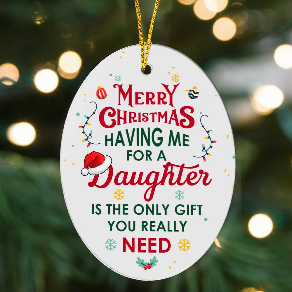 Christmas Gifts, Oval Ornament, To Daughter, Having Me For A Daughter Is The Only Gift You Really Need