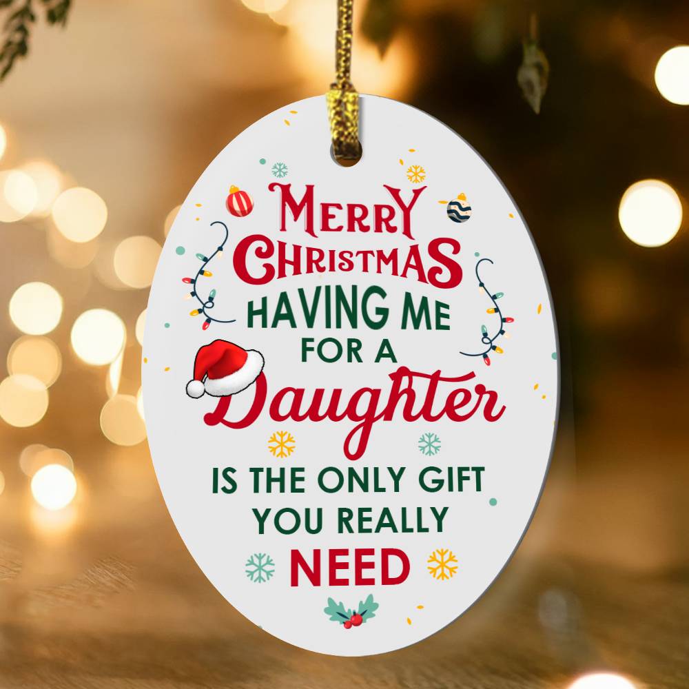 Christmas Gifts, Oval Ornament, To Daughter, Having Me For A Daughter Is The Only Gift You Really Need